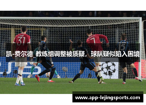 凯-费尔德_教练组调整被质疑，球队疑似陷入困境