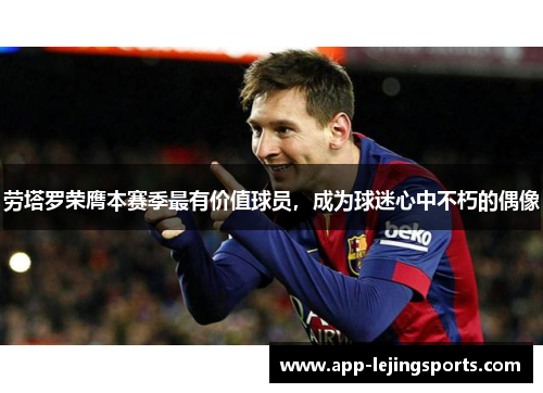 劳塔罗荣膺本赛季最有价值球员，成为球迷心中不朽的偶像