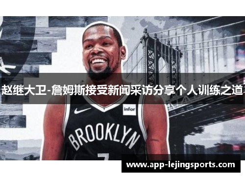 赵继大卫-詹姆斯接受新闻采访分享个人训练之道