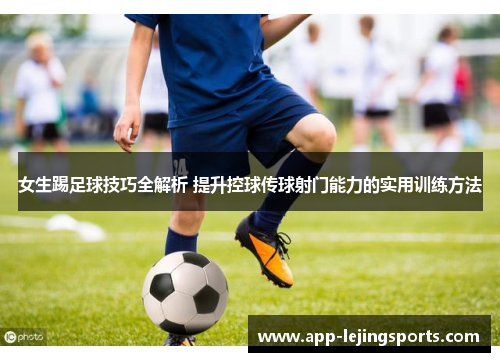 女生踢足球技巧全解析 提升控球传球射门能力的实用训练方法