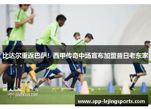 比达尔重返巴萨！西甲传奇中场宣布加盟昔日老东家
